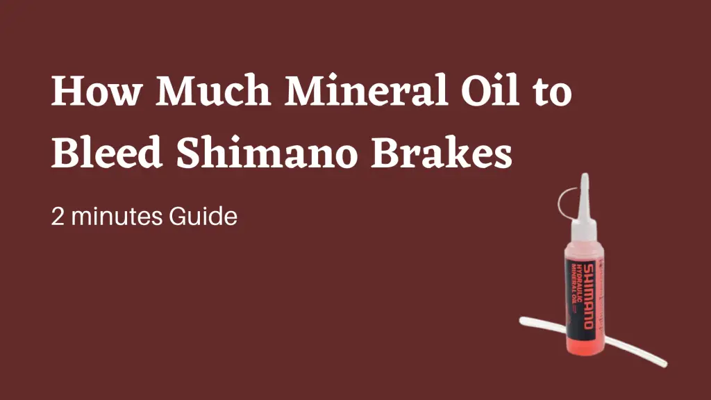 How Much Mineral Oil to Bleed Shimano Brakes